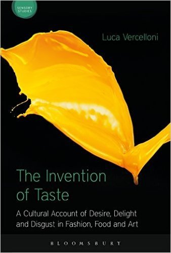 The Invention of Taste: A Cultural Account of Desire, Delight and Disgust in Fashion, Food and Art