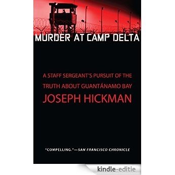 Murder at Camp Delta: A Staff Sergeant's Pursuit of the Truth About Guantanamo Bay (English Edition) [Kindle-editie]