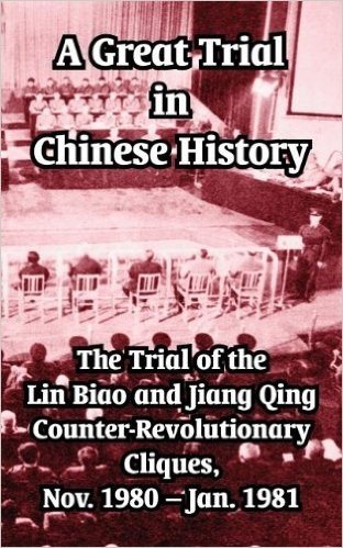 A Great Trial in Chinese History: The Trial of the Lin Biao and Jiang Qing Counter-Revolutionary Cliques, Nov. 1980-Jan. 1981