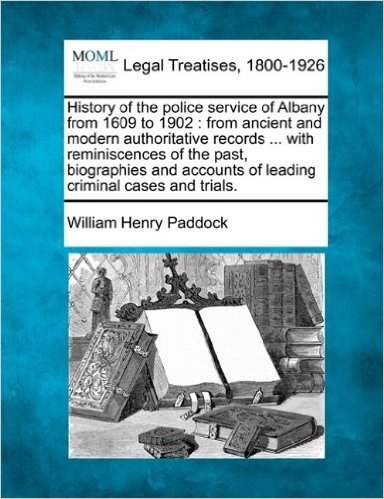 History of the Police Service of Albany from 1609 to 1902: From Ancient and Modern Authoritative Records ... with Reminiscences of the Past, Biographi baixar