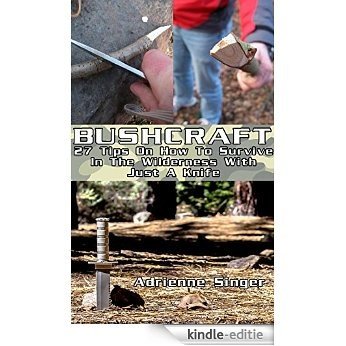 Bushcraft: 27 Tips On How To Survive In The Wilderness With Just A Knife: (Bushcraft, Bushcraft Survival, Bushcraft Basics, Bushcraft Shelter, Survival, ... Books, Bushcraft)) (English Edition) [Kindle-editie] beoordelingen