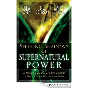 Shifting Shadow of Supernatural Power: A Prophetic manual for Those Wanting to Move in God's Supernautral Power [Kindle-editie]