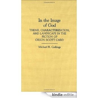 In the Image of God: Theme, Characterization, and Landscape in the Fiction of Orson Scott Card: Theme, Character and Landscape in the Fiction of Orson ... (Contributions to the Study of Education) [Kindle-editie]