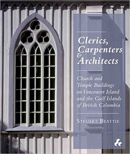 Clerics, Carpenters and Architects: Church and Temple Buildings on Vancouver Island and the Gulf of British Columbia