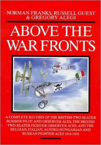 Above the War Fronts: A Complete Record of the British Two Seater Bomber Pilot and Observer Aces, the British Two-Seater Fighter Observer...