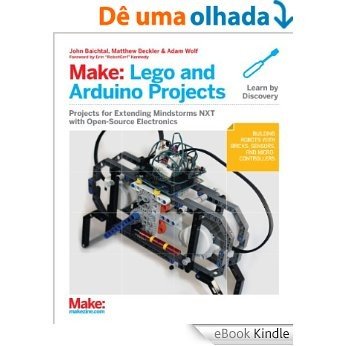 Make: Lego and Arduino Projects: Projects for extending MINDSTORMS NXT with open-source electronics [eBook Kindle]
