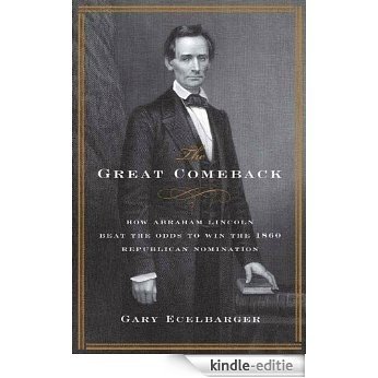 The Great Comeback: How Abraham Lincoln Beat the Odds to Win the 1860 Republican Nomination [Kindle-editie]