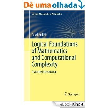 Logical Foundations of Mathematics and Computational Complexity: A Gentle Introduction (Springer Monographs in Mathematics) [eBook Kindle]