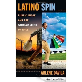 Latino Spin: Public Image and the Whitewashing of Race [Kindle-editie]
