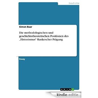 Die methodologischen und geschichtstheoretischen Positionen des "Historismus" Rankescher Prägung [Kindle-editie]