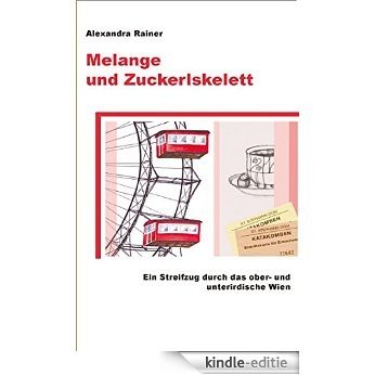 Melange und Zuckerlskelett: Streifzüge durch das ober- und unterirdische Wien (German Edition) [Kindle-editie]