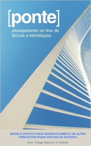 [ponte]: MODELO PRÁTICO PARA DESENVOLVIMENTO DE AÇÕES PARA ESTRATÉGIAS DIGITAIS DE SUCESSO