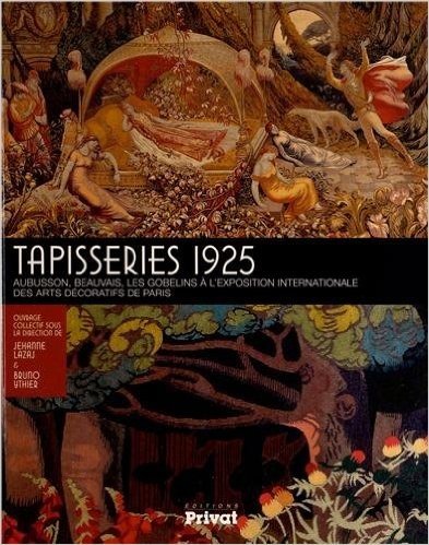 Télécharger Tapisseries 1925 : Aubusson, Beauvais, les Gobelins à l&#39;Exposition internationale des arts décoratifs de Paris