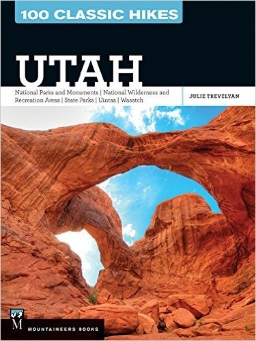 100 Classic Hikes Utah: National Parks and Monuments, National Wilderness and Recreation Areas, State Parks, Uintas, Wasatch