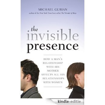 The Invisible Presence: How a Man's Relationship with His Mother Affects All His Relationships with Women [Kindle-editie]