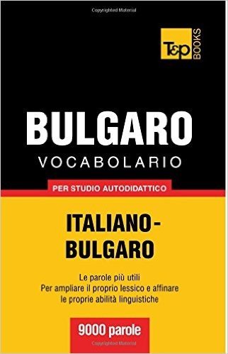 Vocabolario Italiano-Bulgaro Per Studio Autodidattico - 9000 Parole