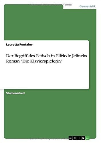 Der Begriff Des Fetisch in Elfriede Jelineks Roman "Die Klavierspielerin"