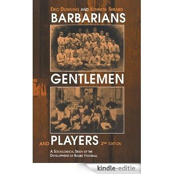 Barbarians, Gentlemen and Players: A Sociological Study of the Development of Rugby Football (Sport in the Global Society) [Kindle-editie]