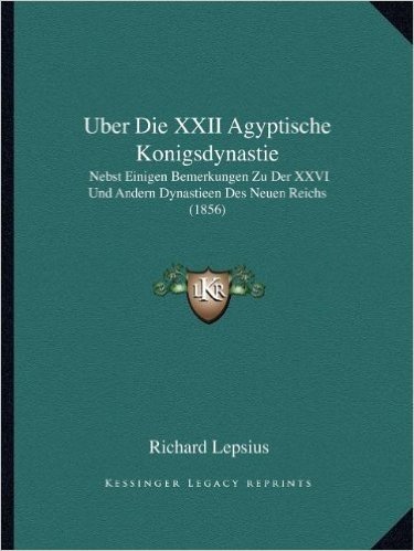 Uber Die XXII Agyptische Konigsdynastie: Nebst Einigen Bemerkungen Zu Der XXVI Und Andern Dynastieen Des Neuen Reichs (1856)