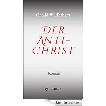 Der Anti-Christ: Zeitgeist, Christus, Religion (German Edition) [Kindle-editie]