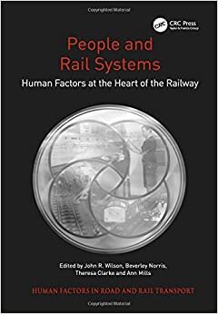 People and Rail Systems: Human Factors at the Heart of the Railway (Human Factors in Road and Rail Transport)