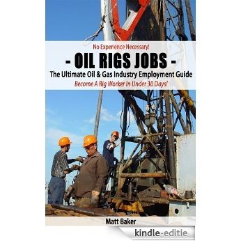 Oil Rig Jobs - The Ultimate Oil & Gas Industry Employment Guide: Newly Updated For 2014 (English Edition) [Kindle-editie]