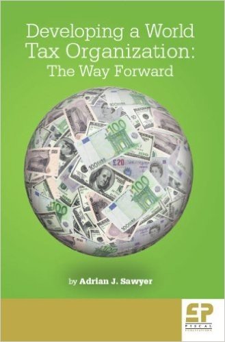 Developing a World Tax Organization: The Way Forward