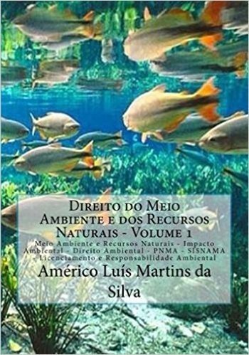 DIREITO DO MEIO AMBIENTE E DOS RECURSOS NATURAIS - VOLUME 1: Impacto Ambiental .PNMA . SISNAMA .Licenciamento Ambiental . Responsabilidade Ambiental