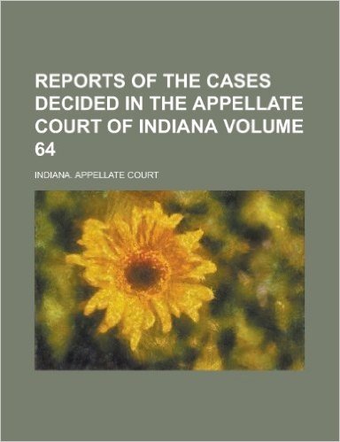 Reports of the Cases Decided in the Appellate Court of Indiana Volume 64