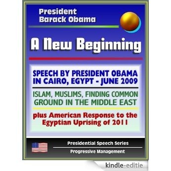 A New Beginning: Speech by President Barack Obama in Cairo, Egypt, June 2009 - Islam, Muslims, Finding Common Ground in the Middle East - plus American Response to Egyptian Uprising (English Edition) [Kindle-editie]