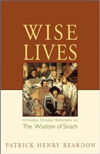 Wise Lives: Orthodox Christian Reflections on the Wisdom of Sirach