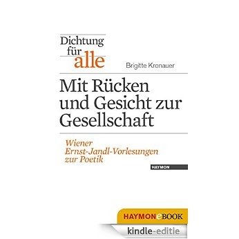 Dichtung für alle: Mit Rücken und Gesicht zur Gesellschaft: Wiener Ernst-Jandl-Vorlesungen zur Poetik (German Edition) [Kindle-editie]