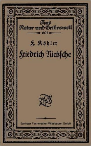 Friedrich Nietzsche: Bearbeitet Nach Sechs Vorlesungen Gehalten an Der Volkshochschule Zu Koln Im Winter 1920