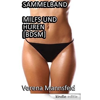 Sammelband - MILFs und Huren [BDSM]: Zehn erotische BDSM Geschichten (German Edition) [Kindle-editie]
