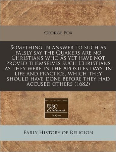 Something in Answer to Such as Falsly Say the Quakers Are No Christians Who as Yet Have Not Proved Themselves Such Christians as They Were in the Apos baixar