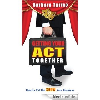 Getting Your Act Together How to Put the SHOW into Business (English Edition) [Kindle-editie]
