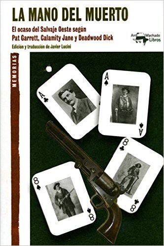 La mano del muerto: El ocaso del Salvaje Oeste según Pat Garrett, Calamity Jane y Deadwood Dick (A. Machado nº 25) (Spanish Edition)