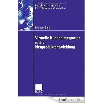 Virtuelle Kundenintegration in die Neuproduktentwicklung (Betriebswirtschaftslehre für Technologie und Innovation) [Kindle-editie]