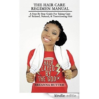 The Hair Care Regimen Manual: A Step By Step Guide For Taking Care of Relaxed, Natural, & Transitioning Hair (English Edition) [Kindle-editie]