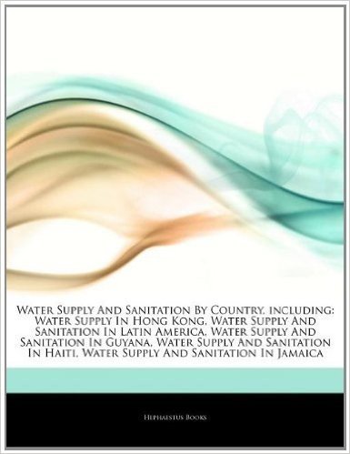 Articles on Water Supply and Sanitation by Country, Including: Water Supply in Hong Kong, Water Supply and Sanitation in Latin America, Water Supply a