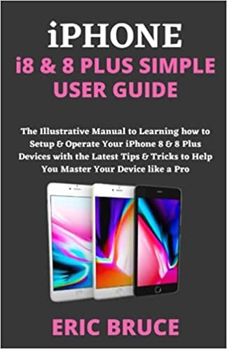 indir iPHONE 8 &amp; 8 PLUS SIMPLE USER GUIDE: The Illustrative Manual to Learning how to Setup &amp; Operate Your iPhone 8 &amp; 8 Plus Devices with the Latest Tips &amp; Tricks to Help You Master Your Device like a Pro