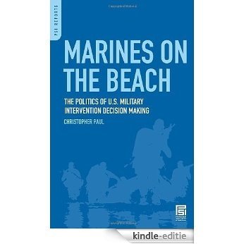 Marines on the Beach: The Politics of U.S. Military Intervention Decision Making (PSI Reports) [Kindle-editie]