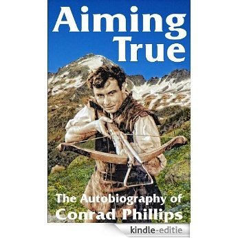 Aiming True - The Autobiography of Conrad Phillips (English Edition) [Kindle-editie]