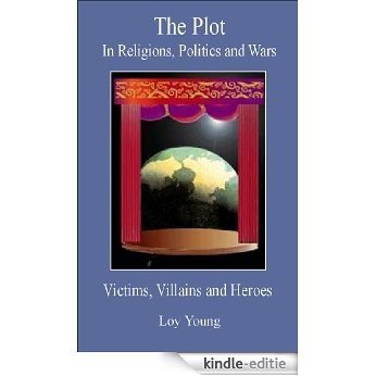 The Plot in Religions, Politics and Wars (The Plot, Dealing with Feelings, Victims, Villains and Heroes Book 6) (English Edition) [Kindle-editie]