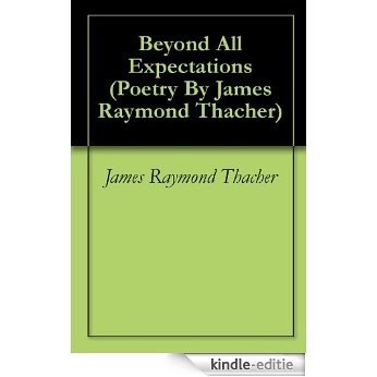 Beyond All Expectations (Poetry By James Raymond Thacher Book 3) (English Edition) [Kindle-editie] beoordelingen