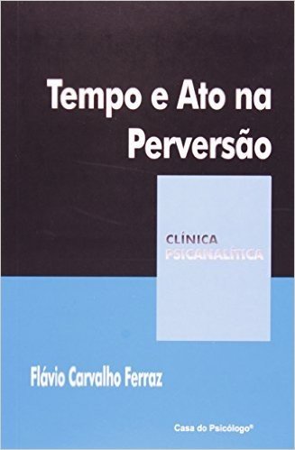 Tempo E Ato Na Perversao - Coleção Clinica Psicanalitica  - Volume 33