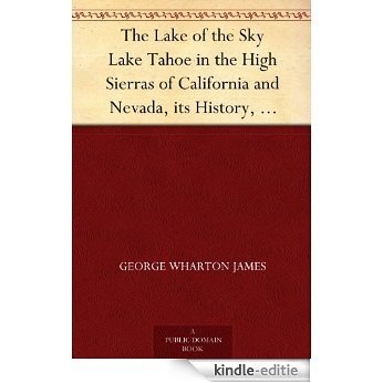 The Lake of the Sky Lake Tahoe in the High Sierras of California and Nevada, its History, Indians, Discovery by Frémont, Legendary Lore, Various Namings, ... of the Tahoe National ... (English Edition) [Kindle-editie]