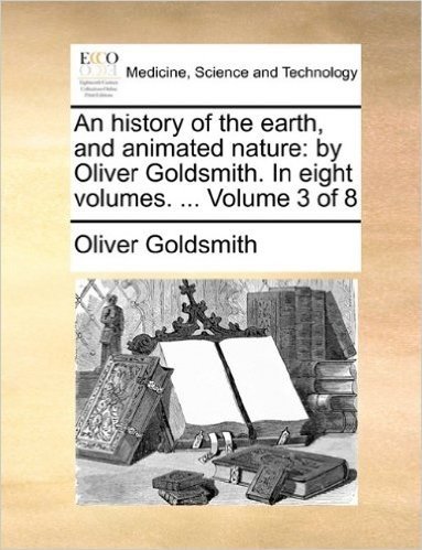 An History of the Earth, and Animated Nature: By Oliver Goldsmith. in Eight Volumes. ... Volume 3 of 8