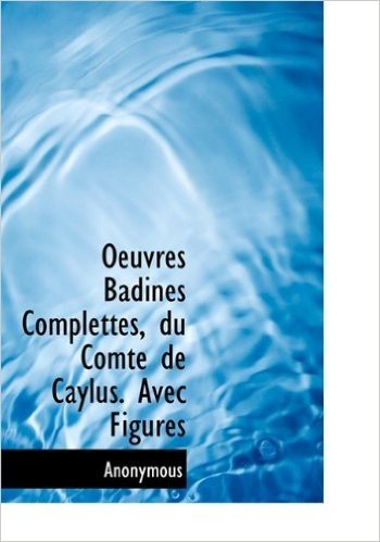 Oeuvres Badines Complettes, Du Comte de Caylus. Avec Figures