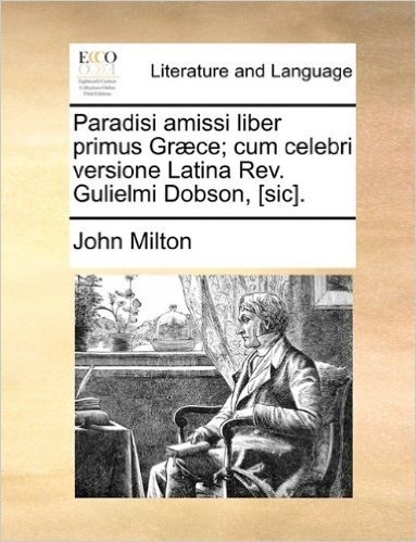 Paradisi Amissi Liber Primus Graece; Cum Celebri Versione Latina REV. Gulielmi Dobson, [Sic].